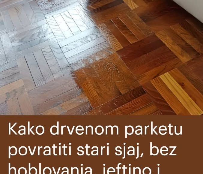 Kako drvenom parketu povratiti stari sjaj, bez hoblovanja, jeftino i efikasno sredstvo koje KORISTIM - featured image